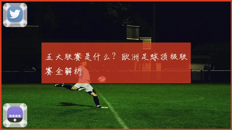五大联赛是什么?欧洲足球顶级联赛全解析